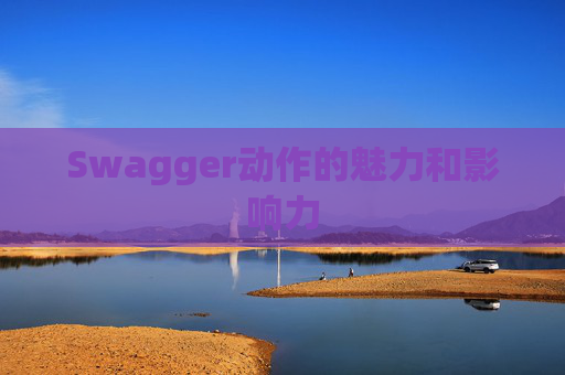 Swagger动作的魅力和影响力